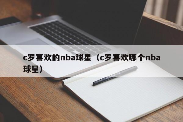 c罗喜欢的nba球星(c罗喜欢哪个nba球星)