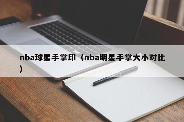 nba球星手掌印(nba明星手掌大小对比)